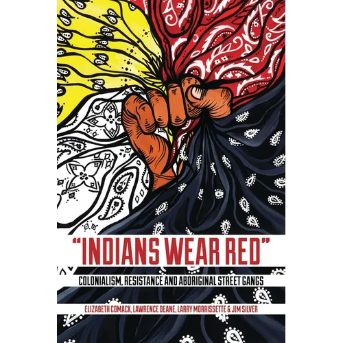 Indians Wear Red: Colonialism, Resistance, and Aboriginal Street Gangs