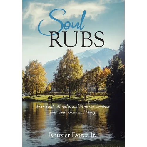 Soul Rubs: When Faith, Miracles, and Mysteries Combine with God's Grace and Mercy