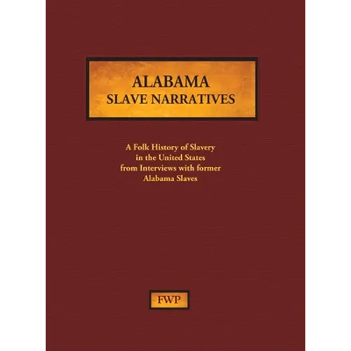 Alabama Slave Narratives: A Folk History of Slavery in the United States from Interviews with Former Slaves