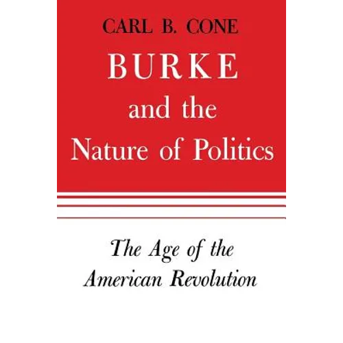 Burke and the Nature of Politics: The Age of the American Revolution Volume 1