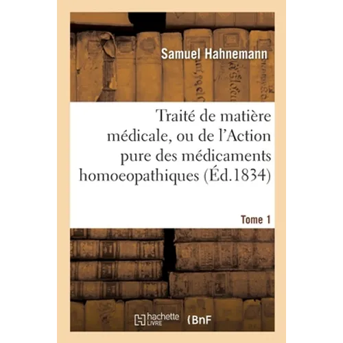 Traité de Matière Médicale, Ou de l'Action Pure Des Médicaments Homoeopathiques