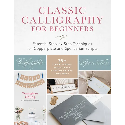 Classic Calligraphy for Beginners: Essential Step-By-Step Techniques for Copperplate and Spencerian Scripts - 25+ Simple, Modern Projects for Pointed