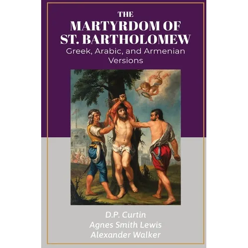 The Martyrdom of Bartholomew: Greek, Arabic, and Armenian Versions