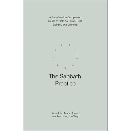 The Sabbath Practice: A Four-Session Companion Guide to Help You Stop, Rest, Delight, and Worship