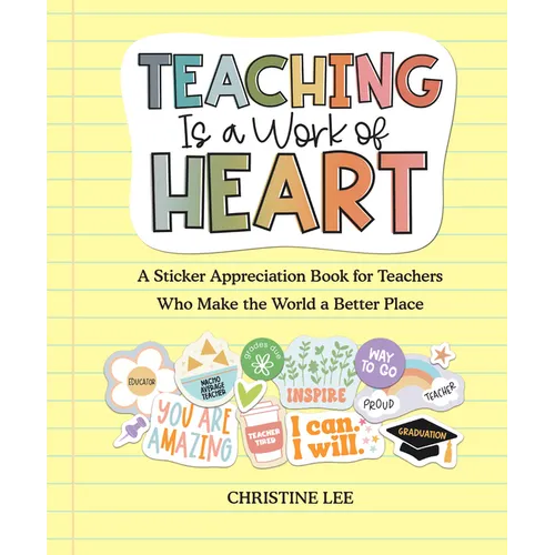 Teaching Is a Work of Heart: A Sticker Appreciation Book for Teachers Who Make the World a Better Place