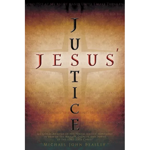 Jesus' Justice: A Critical Analysis of the "Social Justice" Movement in view of the Majesty, Dignity, and Power of the Lord Jesus Christ