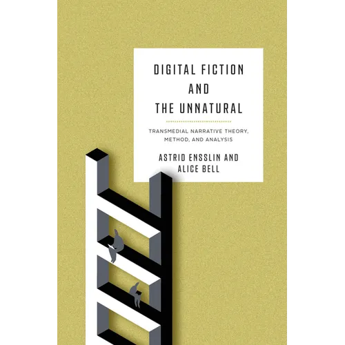 Digital Fiction and the Unnatural: Transmedial Narrative Theory, Method, and Analysis