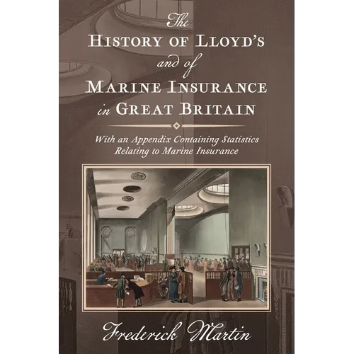 The History of Lloyd's and of Marine Insurance in Great Britain [1876]: With an Appendix Containing Statistics Relating to Marine Insurance