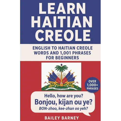 Learn Haitian Creole: English to Haitian Creole Words and 1,001 Phrases for Beginners