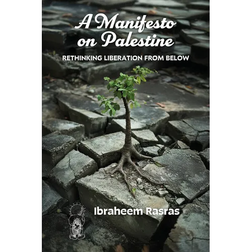 A Manifesto on Palestine: Rethinking Liberation from Below
