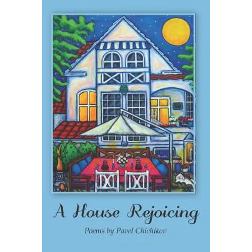 A House Rejoicing: Poems by Pavel Chichikov