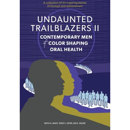 Undaunted Trailblazers II: Contemporary Men of Color Shaping Oral Health