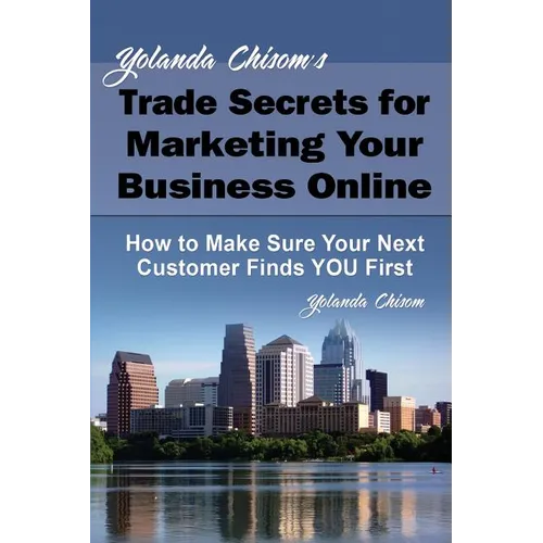 Yolanda Chisom's Trade Secrets for Marketing Your Business Online: How to Make Sure Your Next Customer Finds You First
