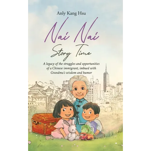Nai Nai Story Time: A legacy of the struggles and opportunities of a Chinese immigrant, imbued with Grandma's wisdom and humor