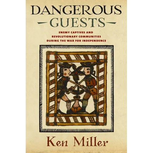 Dangerous Guests: Enemy Captives and Revolutionary Communities During the War for Independence