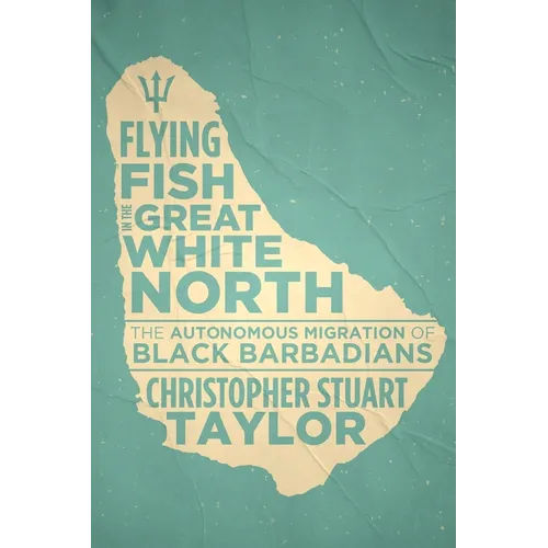 Flying Fish in the Great White North: The Autonomous Migration of Black Barbadians