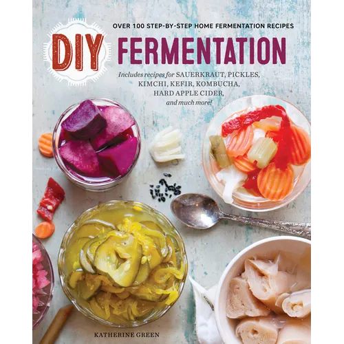 DIY Fermentation: Over 100 Step-By-Step Home Fermentation Recipes