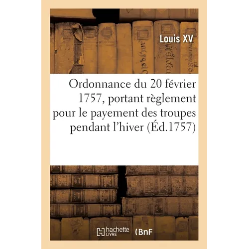 Ordonnance du roi du 20 février 1757: portant règlement pour le payement des troupes de sa majesté, pendant l'hiver