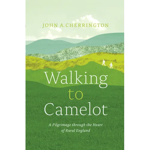 Walking to Camelot: A Pilgrimage Along the MacMillan Way Through the Heart of Rural England