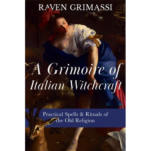 A Grimoire of Italian Witchcraft: Practical Spells & Rituals of the Old Religion