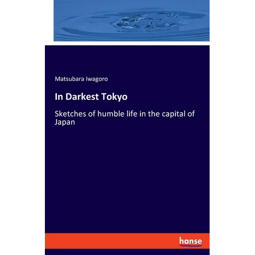 In Darkest Tokyo: Sketches of humble life in the capital of Japan