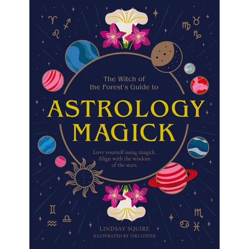 Astrology Magick: Love Yourself Using Magick. Align with the Wisdom of the Stars.