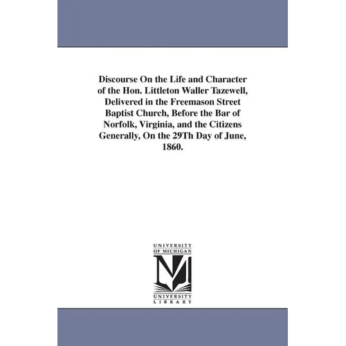 Discourse On the Life and Character of the Hon. Littleton Waller Tazewell, Delivered in the Freemason Street Baptist Church, Before the Bar of Norfolk