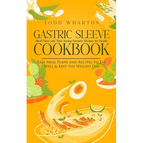 Gastric Sleeve Cookbook: Meal Plans and Time Saving Bariatric Recipes for Health (Easy Meal Plans and Recipes to Eat Well & Keep the Weight Off)