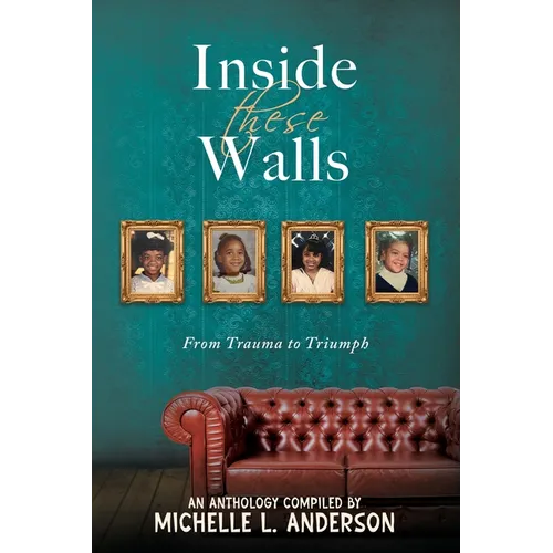Inside These Walls: From Trauma to Triumph