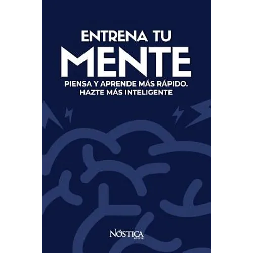 Entrena Tu Mente: Piensa Y Aprende Más Rápido. Hazte Más Inteligente