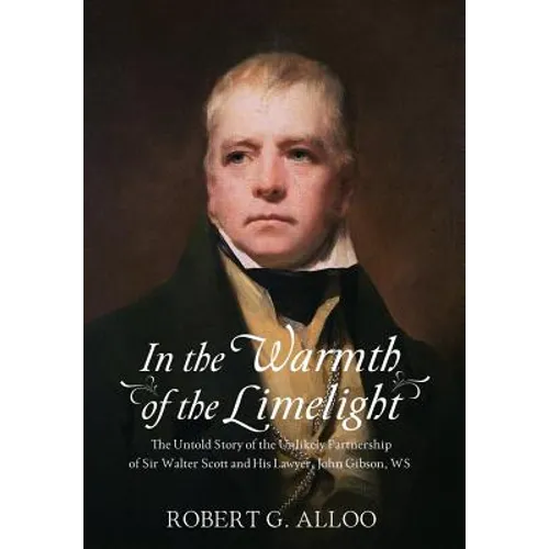 In The Warmth of the Limelight: The Untold Story of the Unlikely Partnership of Sir Walter Scott and His Lawyer, John Gibson, WS