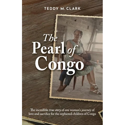 The Pearl of Congo: The incredible true story of one woman's journey of love and sacrifice for the orphaned children of Congo