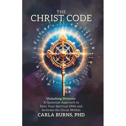 The Christ Code: Unlocking Divinity: A Quantum Approach to Sync Your Spirit and Activate The Christ Within