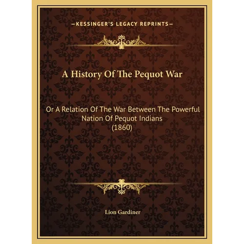 A History Of The Pequot War: Or A Relation Of The War Between The Powerful Nation Of Pequot Indians (1860)