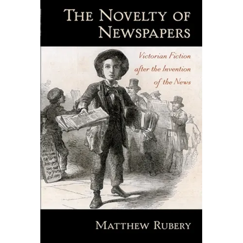 The Novelty of Newspapers: Victorian Fiction After the Invention of the News