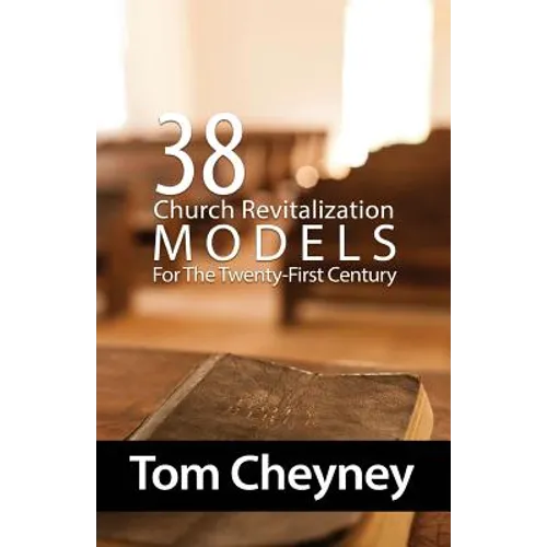 Thirty-Eight Church Revitalization Models For The Twenty First Century