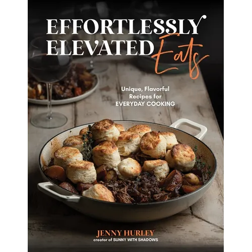 Effortlessly Elevated Eats: Unique, Flavorful Recipes for Everyday Cooking