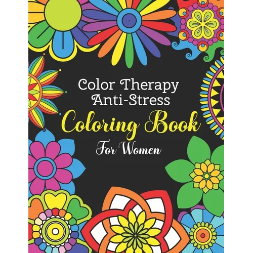 Color Therapy Anti Stress Coloring Book For Women: Easy and Simple Flower Mandalas - Beautifully Designed 50 Mandala Patterns For Beginners - Awesome