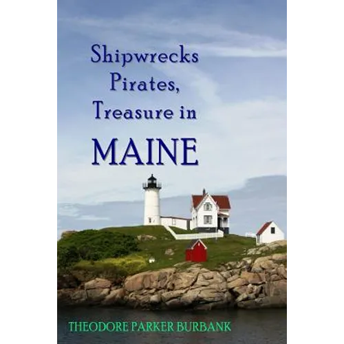 Shipwrecks, Pirates and Treasure in Maine: Why would pirates come to Maine? Where is their treasure to be found? Shipwrecks abound alaong Maine's rock