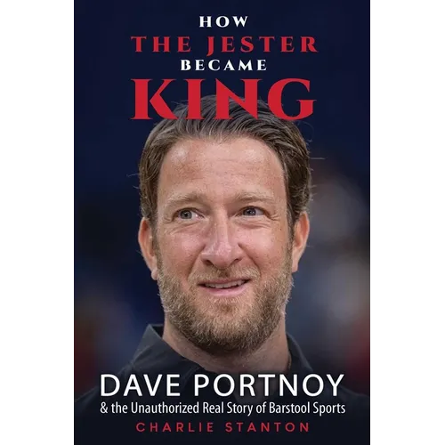 How the Jester Became King: Dave Portnoy and the Unauthorized Real Story of Barstool Sports