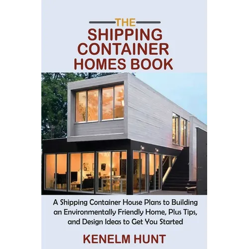 The Shipping Container Homes Book: A Shipping Container House Plans to Building an Environmentally Friendly Home, Plus Tips, and Design Ideas to Get Y