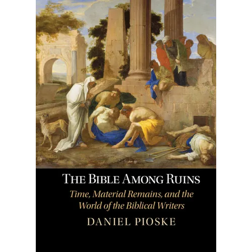 The Bible Among Ruins: Time, Material Remains, and the World of the Biblical Writers