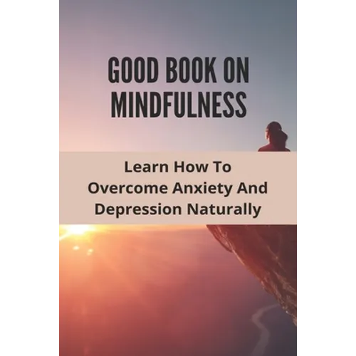 Good Book On Mindfulness: Learn How To Overcome Anxiety And Depression Naturally: Cognitive Behavioral Therapy Techniques