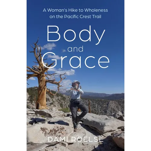 Body and Grace: A Woman's Hike to Wholeness on the Pacific Crest Trail