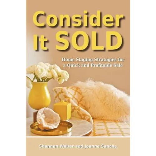 Consider It Sold: Home Staging Strategies for a Quick and Profitable Sale