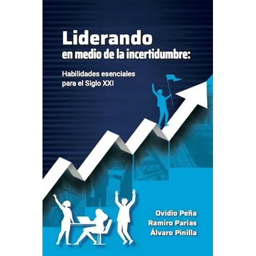Liderando En Medio de la Incertidumbre: Habilidades esenciales para el siglo XXI