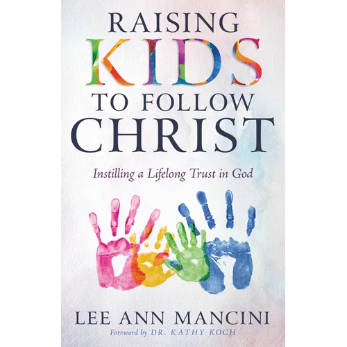 Raising Kids to Follow Christ: Instilling a Lifelong Trust in God (Christian Parenting)