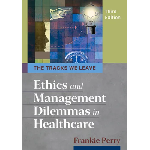 The Tracks We Leave: Ethics and Management Dilemmas in Healthcare, Third Edition