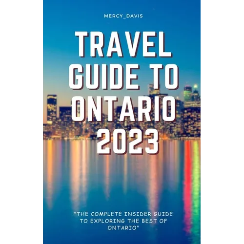 Travel Guide to Ontario 2023: "The complete insider guide to exploring the best of Ontario"