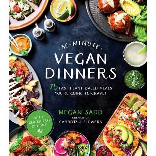 30-Minute Vegan Dinners: 75 Fast Plant-Based Meals You're Going to Crave!